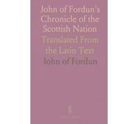 John of Fordun's Chronicle of the Scottish Nation: Translated From the Latin Text