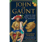 John of Gaunt : Son of One King, Father of Another