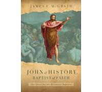 John of History, Baptist of Faith : The Quest for the Historical Baptizer