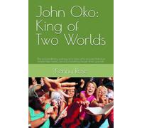 John Oko: King of Two Worlds: The extraordinary journey of a man who proved that true leadership means serving something larger than yourself.