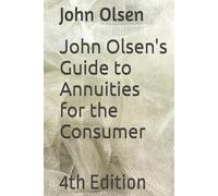 John Olsen's Guide to Annuities for the Consumer: 4th Edition