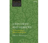 John Owen and Hebrews: The Foundation of Biblical Interpretation (T&T Clark Studies in English Theology)