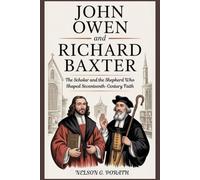 John Owen and Richard Baxter: The Scholar and the Shepherd Who Shaped Seventeenth-Century Faith