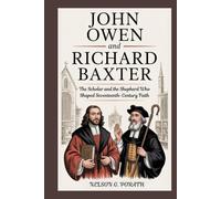 John Owen and Richard Baxter: The Scholar and the Shepherd Who Shaped Seventeenth-Century Faith
