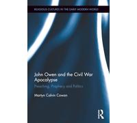 John Owen and the Civil War Apocalypse: Preaching, Prophecy and Politics (Religious Cultures in the Early Modern World)