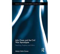 John Owen and the Civil War Apocalypse: Preaching, Prophecy and Politics (Religious Cultures in the Early Modern World)