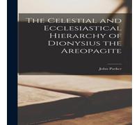 John Parker The Celestial & Ecclesiastical Hierarchy of Dionysius the John Parker Multicolor