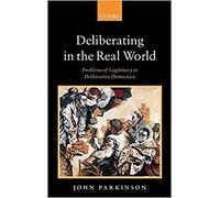 Deliberating in the Real World: Problems of Legitimacy in Deliberative Democracy