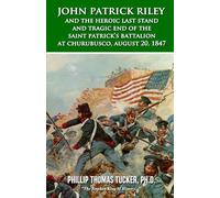 John Patrick Riley and the Heroic Last Stand and Tragic End of the Saint Patrick’s Battalion at Churubusco, August 20,1847