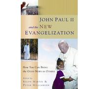John Paul II And the New Evangelization: How You Can Bring the Good News to Others