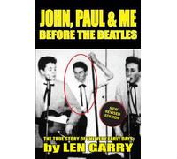 John, Paul & Me Before the Beatles: The True Story of the Very Early Days Second Edition