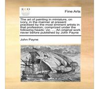 John Payne The art of painting in miniature, on ivory, in the manner at John Payne Multicolor