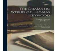 John Pearson The Dramatic Works of Thomas Heywood: A Challenge for Beautie John Pearson Multicolor