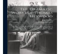 John Pearson The Dramatic Works of Thomas Heywood: Memoir. First & Second John Pearson Multicolor