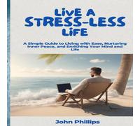 John Phillips Live a Stress-Less Life: A Simple Guide to Living with Ease John Phillips Multicolor