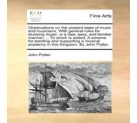 John Potter Observations on the present state of music & musicians. With John Potter Multicolor