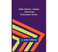John Quincy Adams; American Statesmen Series