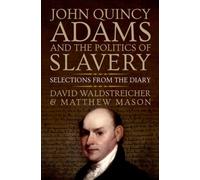 John Quincy Adams and the Politics of Slavery : Selections from the Diary