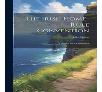 JOHN QUINN The Irish Home-rule Convention: 'Thoughts for a Convention JOHN QUINN Multicolor