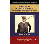 John R. Mott, the American YMCA, and Revolutionary Russia: 1 (Anthem Americans in Revolutionary Russia, 1)