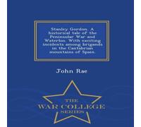 John Rae Stanley Gordon. A historical tale of the Peninsular War and John Rae Multicolor