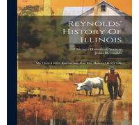 John Reynolds Reynolds' History Of Illinois: My Own Times: Embracing Also The John Reynolds Multicolor