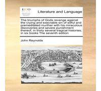 John Reynolds The triumphs of Gods revenge against the crying & execrable sin John Reynolds Multicolor