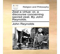 John Reynolds Zeal a virtue: or, a discourse concerning sacred zeal. By John John Reynolds Multicolor