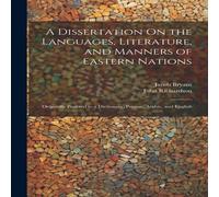 John Richardson A Dissertation On the Languages, Literature, & Manners of John Richardson Multicolor