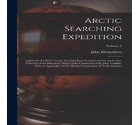 John Richardson Arctic Searching Expedition: A Journal of a Boat-Voyage Through John Richardson Multicolor