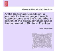 John Richardson Arctic Searching Expedition: a journal of a boat-voyage through John Richardson Multicolor