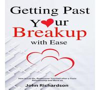 John Richardson Getting Past Your Breakup with Ease : How to Let Go, Rediscover John Richardson Multicolor