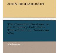 John Richardson The Canadian Brothers, or the Prophecy Fulfilled a Tale of the John Richardson Multicolor