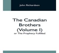 John Richardson The Canadian Brothers (Volume I) Or The Prophecy Fulfilled John Richardson Multicolor