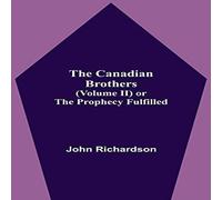 John Richardson The Canadian Brothers (Volume Ii) Or The Prophecy Fulfilled John Richardson Multicolor