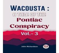 John Richardson Wacousta : A Tale Of The Pontiac Conspiracy Vol.- 3 Paperback Book John Richardson Multicolor