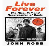 John Robb LIVE FOREVER HB : The Rise, Fall & Resurrection of Oasis John Robb Multicolor