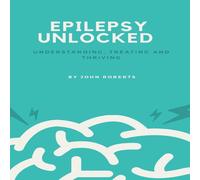 John Roberts EPILEPSY UNLOCKED: Understanding, Treating & Thriving Paperback Book John Roberts Multicolor