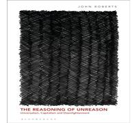 John Roberts The Reasoning of Unreason: Universalism, Capitalism and in White John Roberts White