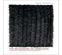John Roberts The Reasoning of Unreason: Universalism, Capitalism and John Roberts Multicolor