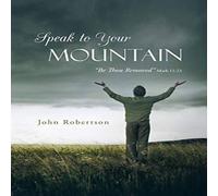John Robertson Speak to Your Mountain: Be Thou Removed Paperback Book John Robertson Multicolor