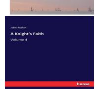 John Ruskin A Knight's Faith:Volume 4 Paperback Book John Ruskin Multicolor