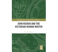 John Ruskin and the Victorian Woman Writer (Routledge Studies in Nineteenth Century Literature)