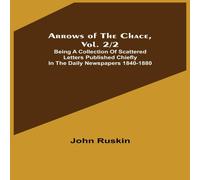 John Ruskin Arrows of the Chace, vol. 2/2 ; being a collection of scattered John Ruskin Multicolor