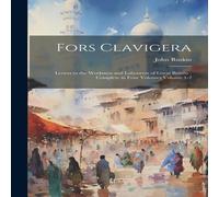 John Ruskin Fors Clavigera: Letters to the Workmen & Labourers of Great John Ruskin Multicolor