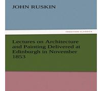 John Ruskin Lectures on Architecture & Painting Delivered at Edinburgh in John Ruskin Multicolor