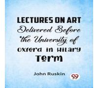 John Ruskin Lectures On Art Delivered Before The University Of Oxford In John Ruskin Multicolor