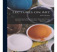 John Ruskin Lectures on Art: Lectures on art: Preliminary note - Ideas John Ruskin Multicolor