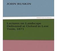 John Ruskin Lectures on Landscape Delivered at Oxford in Lent Term, 1871 John Ruskin Multicolor