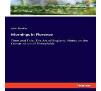 John Ruskin Mornings in Florence:Time & Tide; The Art of England; Notes on John Ruskin Multicolor
